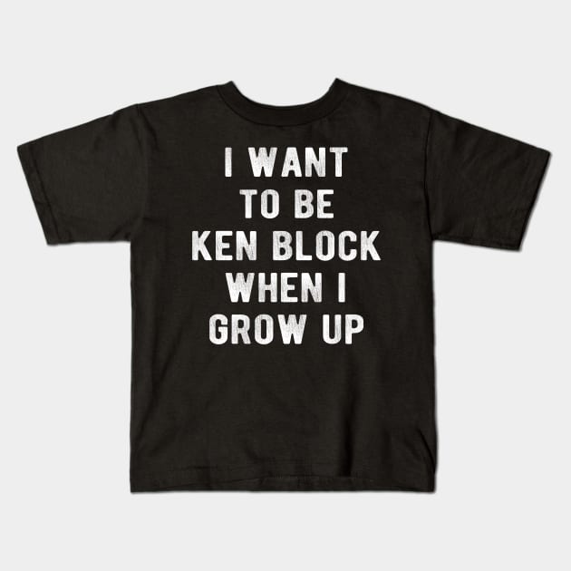 I Want To Be  KenBlock When I Grow Up Kids T-Shirt by Traditional-pct